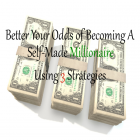 Better Your Odds of Becoming A Self-Made Millionaire Using 3 Strategies